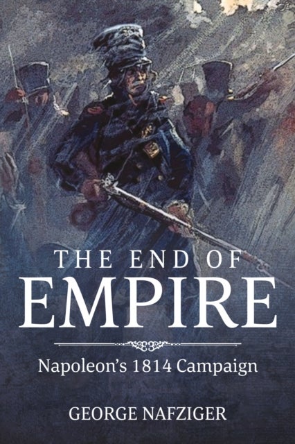 The End of Empire - Napoleon's 1814 Campaign