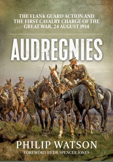 Audregnies - The Flank Guard Action and the First Cavalry Charge of the Great War, 24 August 1914