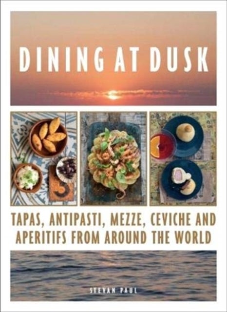 Dining at Dusk - Tapas, antipasti, mezze, ceviche and aperitifs from around the world