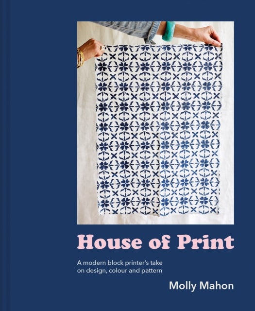 House of Print - A Modern Printer's Take on Design, Colour and Pattern