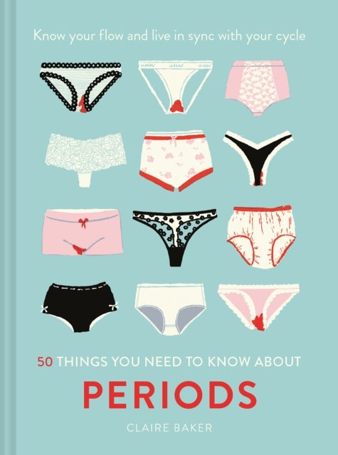 50 Things You Need to Know About Periods - Know Your Flow and Live in Sync with Your Cycle