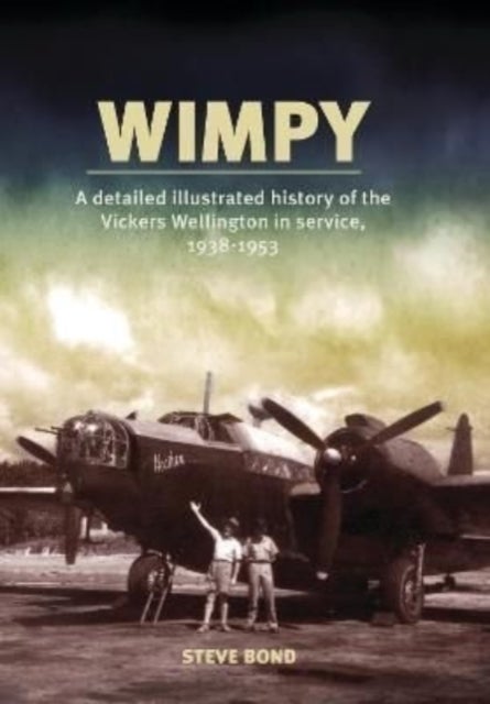 Wimpy - A Detailed Illustrated History of the Vickers Wellington in service, 1938-1953