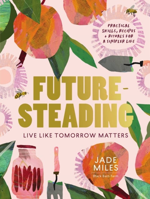 Futuresteading - Live like tomorrow matters: Practical skills, recipes and rituals for a simpler life
