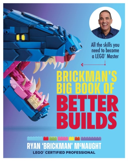 Brickman's Big Book of Better Builds - All the skills you need to become a LEGO® Master
