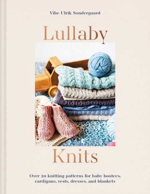 Lullaby Knits - Over 20 Knitting Patterns for Baby Booties, Cardigans, Vests, Dresses and Blankets