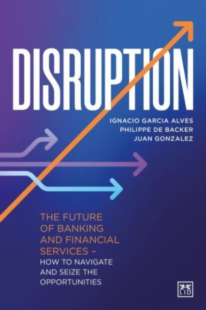 Disruption - The future of banking and financial services - how to navigate and seize the opportunities