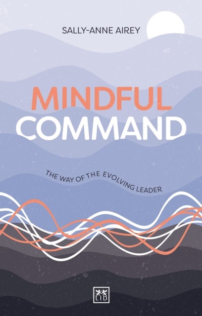 Mindful Command - The Way of the Evolving Leader - HIGHLY COMMENDED LEADERSHIP BOOK OF 2024