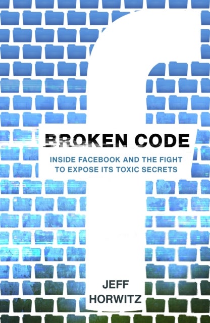 Broken Code - Inside Facebook and the fight to expose its toxic secrets