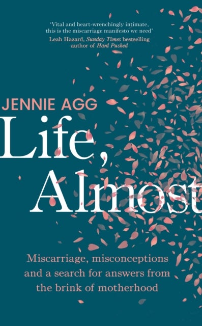 Life, Almost - Miscarriage, misconceptions and a search for answers from the brink of motherhood
