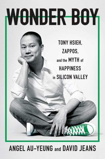 Wonder Boy - Tony Hsieh, Zappos and the Myth of Happiness in Silicon Valley