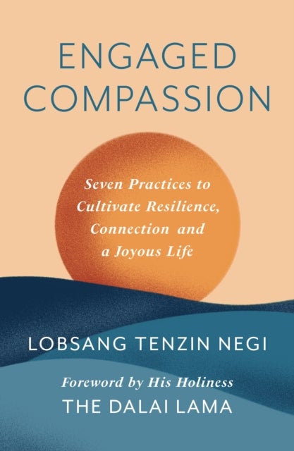 Engaged Compassion - Seven Practices to Cultivate Resilience, Connection and a Joyous Life