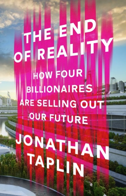 The End of Reality - How four billionaires are selling out our future