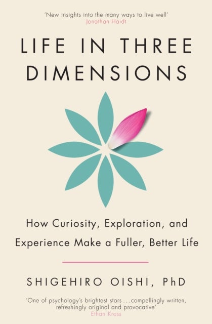 Life in Three Dimensions - How Curiosity, Exploration and Experience Make a Fuller, Better Life