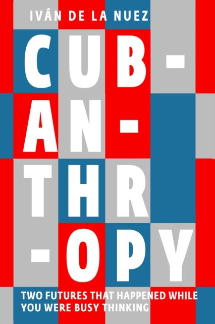 Cubanthropy - Two Futures That Happened While You Were Busy Thinking