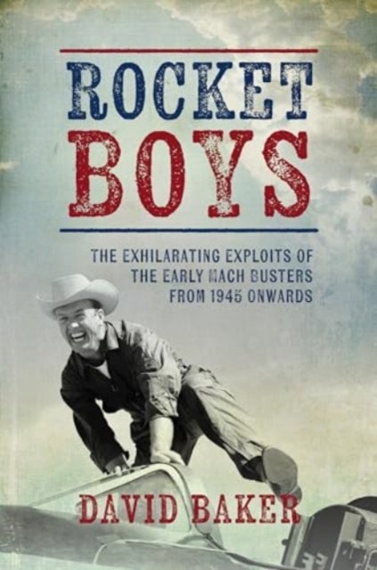 Rocket Boys - The Exhilarating Exploits of the Early Mach Busters from 1945 onwards
