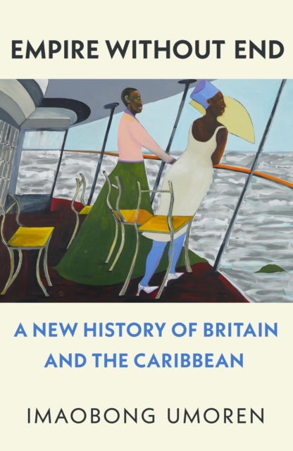Empire Without End - A New History of Britain and the Caribbean