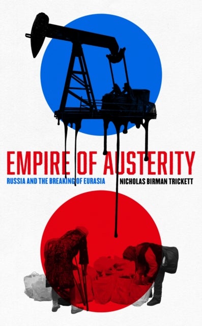 Empire of Austerity - Russia and the Breaking of Eurasia