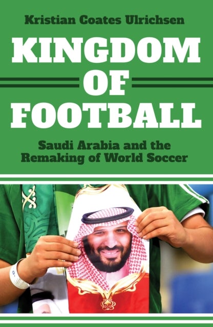 Kingdom of Football - Saudi Arabia and the Remaking of World Soccer