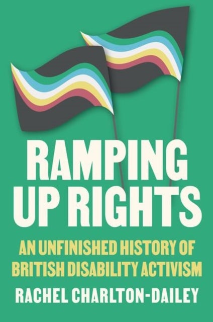 Ramping Up Rights - An Unfinished History of British Disability Activism