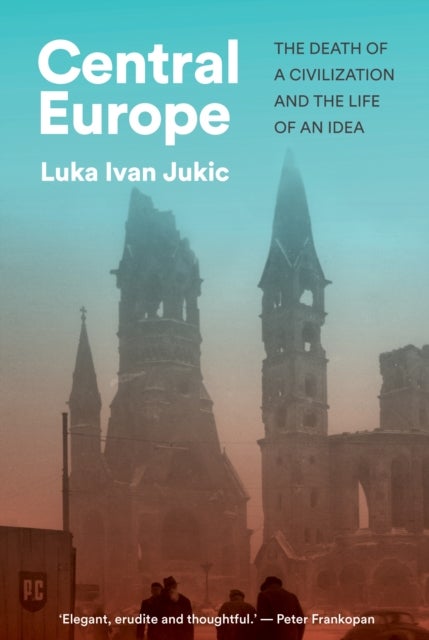 Central Europe - The Death of a Civilization and the Life of an Idea