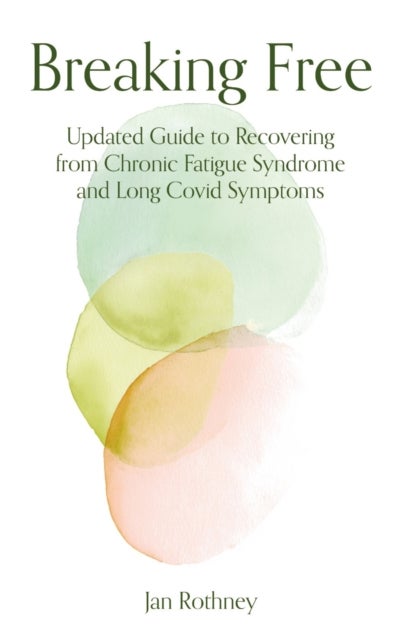 Breaking Free - Updated Guide to Recovering from Chronic Fatigue Syndrome & Long Covid Symptoms