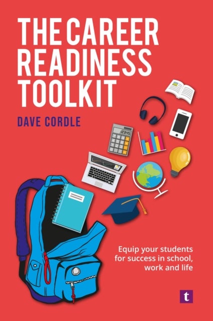 The Career Readiness Toolkit - Equip Your Students for Success in School, Work and Life