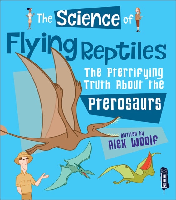 The Science of Flying Reptiles - The Pterrifying Truth about the Pterosaurs