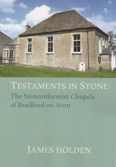 TESTAMENTS IN STONE - The Nonconformist Chapels of Bradford on Avon