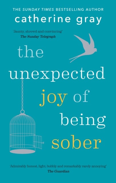 The Unexpected Joy of Being Sober - Discovering a happy, healthy, wealthy alcohol-free life