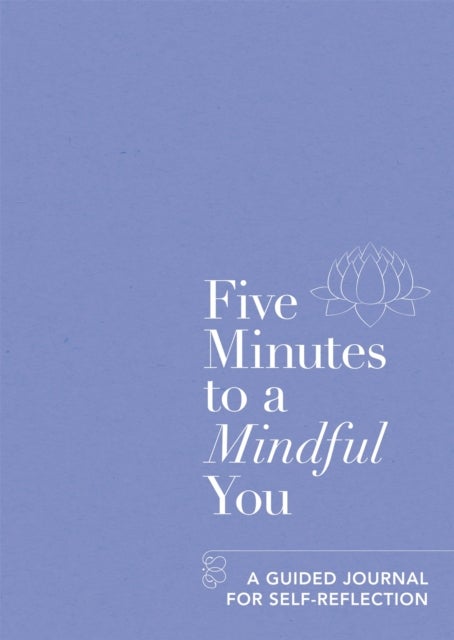 Five Minutes to a Mindful You - A guided journal for self-reflection
