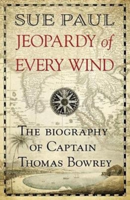Jeopardy of Every Wind - The biography of Captain Thomas Bowrey