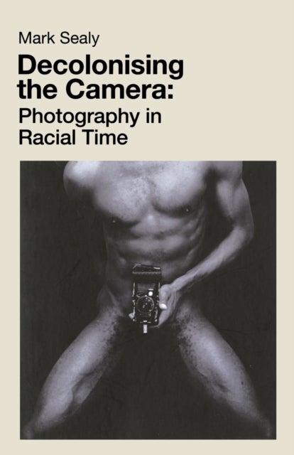 Decolonising the Camera - Photography in Racial Time