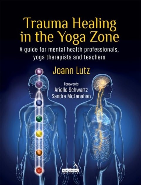 Trauma Healing in the Yoga Zone - A Guide for Mental Health Professionals, Yoga Therapists and Teachers