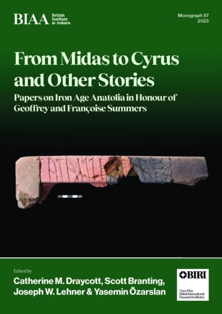 From Midas to Cyrus and Other Stories - Papers on Iron Age Anatolia in Honour of Geoffrey and Francoise Summers
