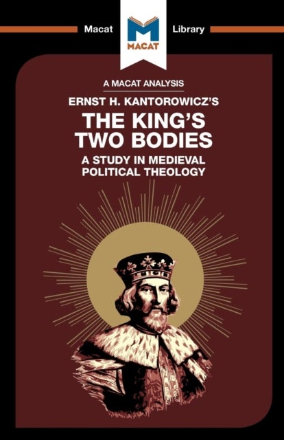 An Analysis of Ernst H. Kantorwicz's The King's Two Bodies - A Study in Medieval Political Theology