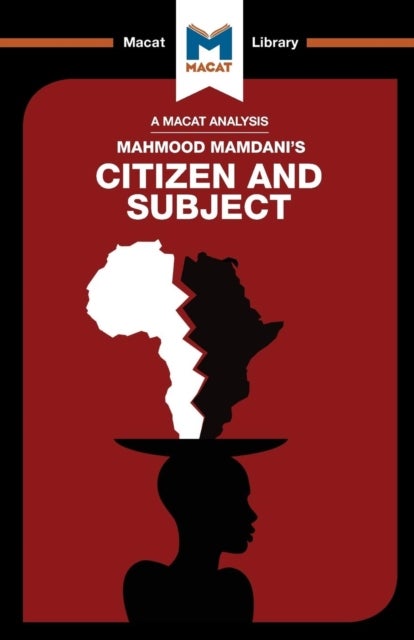 An Analysis of Mahmood Mamdani's Citizen and Subject - Contemporary Africa and the Legacy of Late Colonialism