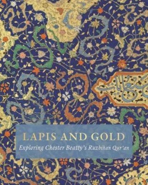 Lapis and Gold - Exploring Chester Beatty’s Ruzbihan Qur’an