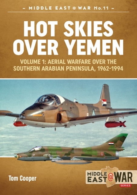 Hot Skies Over Yemen: Aerial Warfare Over the Southern Arabian Peninsula Volume 1 - 1962-1994