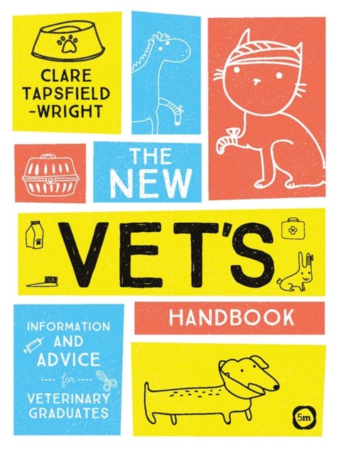The New Vet's Handbook: Information and Advice for Veterinary Graduates - Information and Advice for Veterinary Graduates