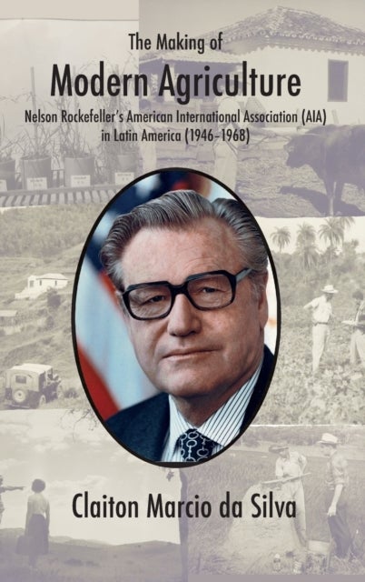 The Making of Modern Agriculture - Nelson Rockefeller's American International Association (AIA) in Latin America (1946-1968)