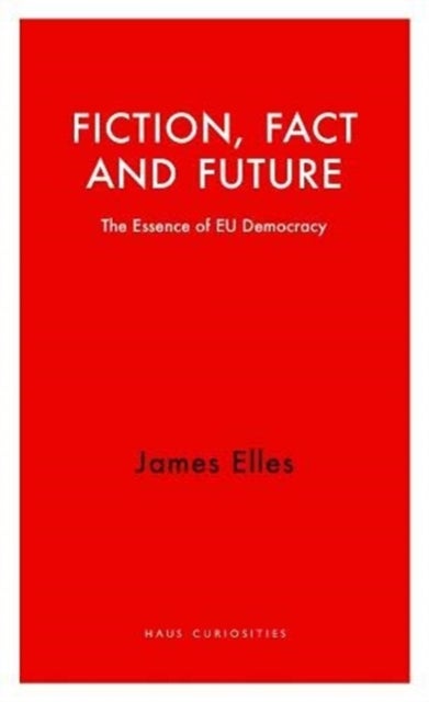 Fiction, Fact and Future - The Essence of EU Democracy