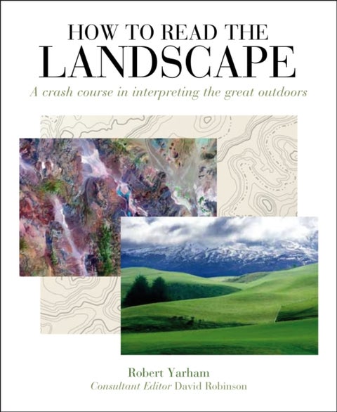 How to Read the Landscape - A Crash Course in Interpreting the Great Outdoors