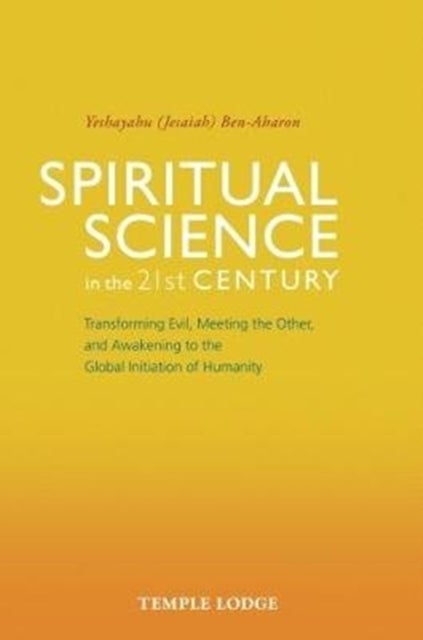 Spiritual Science in the 21st Century - Transforming Evil, Meeting the Other, and Awakening to the Global Initiation of Humanity