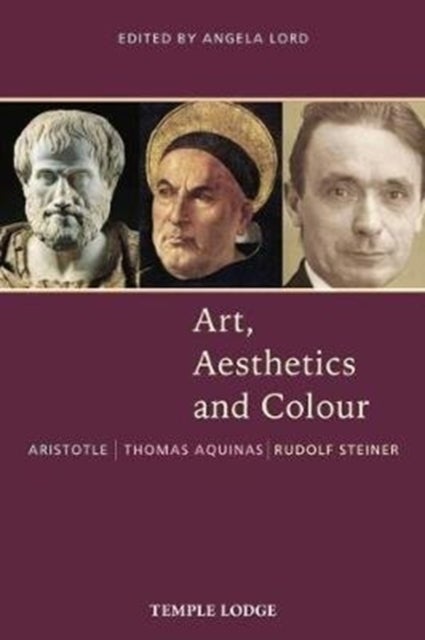 Art, Aesthetics and Colour - Aristotle – Thomas Aquinas – Rudolf Steiner, An Anthology of Original Texts