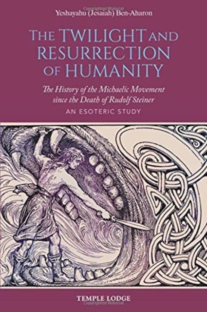 The Twilight and Resurrection of Humanity - The History of the Michaelic Movement since the Death of Rudolf Steiner – An Esoteric Study