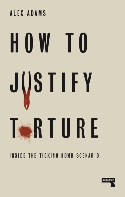 How to Justify Torture - Inside the Ticking Bomb Scenario