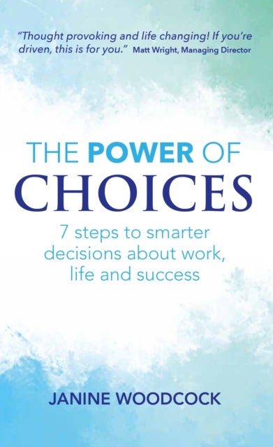 The Power of Choices - 7 steps to smarter decisions about work, life and success