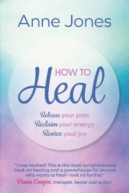 How to Heal - Release your past, reclaim your energy, revive your joy