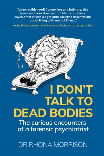 I Don't Talk to Dead Bodies - The Curious Encounters of a Forensic Psychiatrist