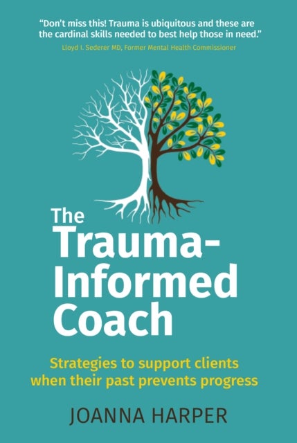 The Trauma-Informed Coach - Strategies for supporting clients when their past prevents progress